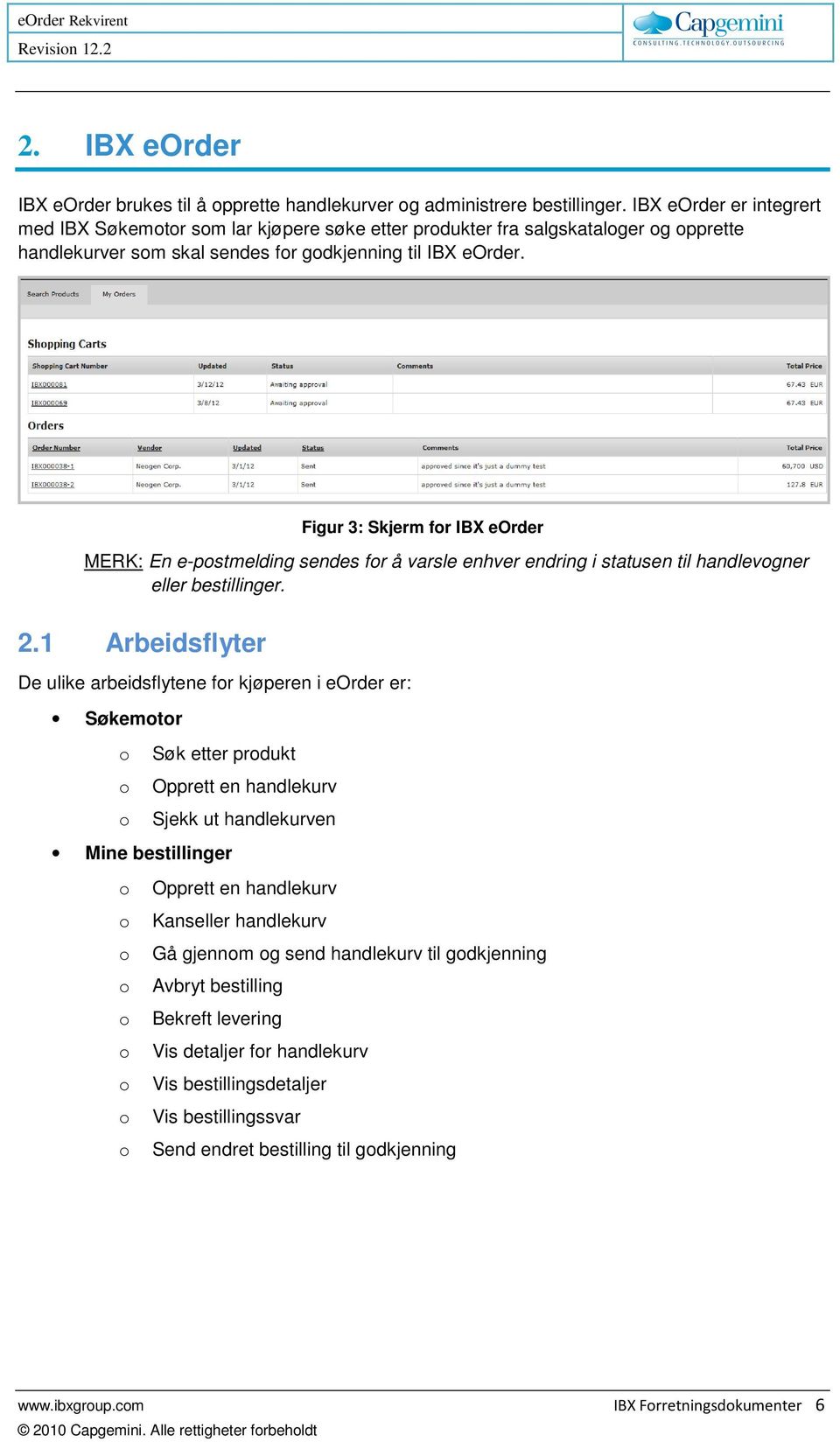 Figur 3: Skjerm for IBX eorder MERK: En e-postmelding sendes for å varsle enhver endring i statusen til handlevogner eller bestillinger. 2.