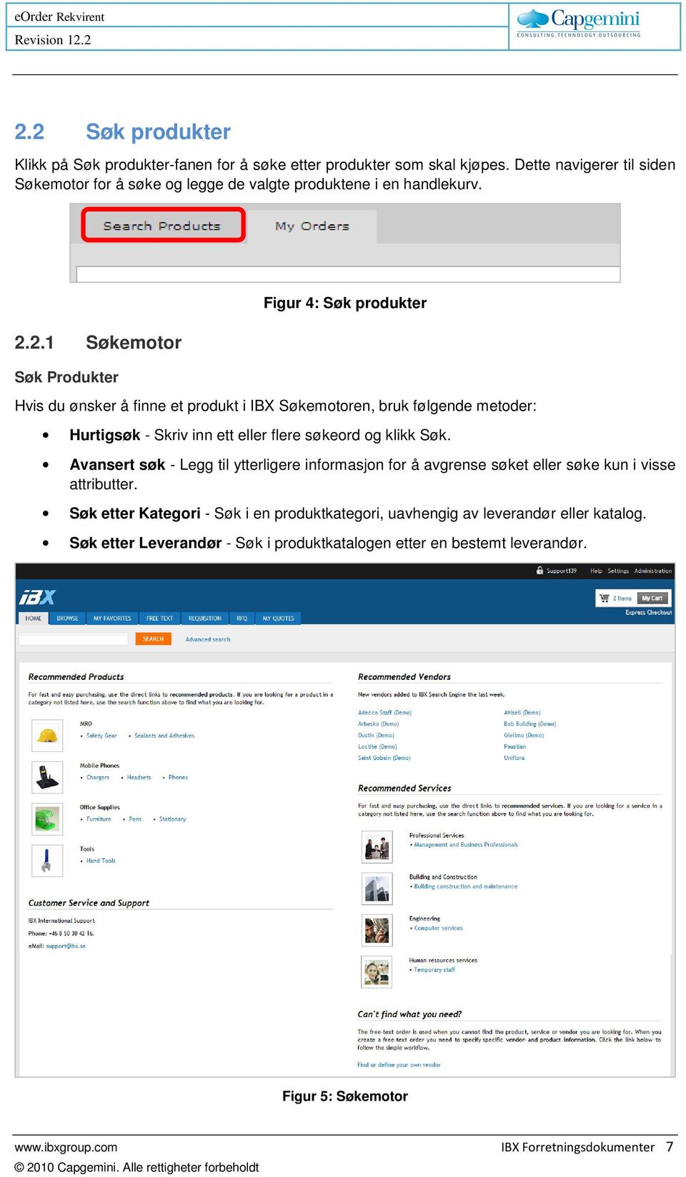 2.1 Søkemotor Søk Produkter Figur 4: Søk produkter Hvis du ønsker å finne et produkt i IBX Søkemotoren, bruk følgende metoder: Hurtigsøk - Skriv inn ett eller flere søkeord og