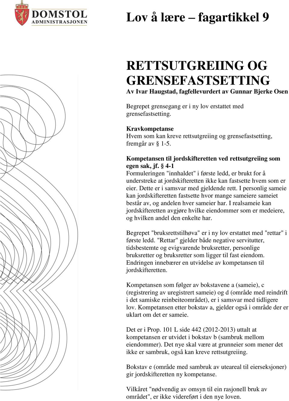 4-1 Formuleringen "innhaldet" i første ledd, er brukt for å understreke at jordskifteretten ikke kan fastsette hvem som er eier. Dette er i samsvar med gjeldende rett.