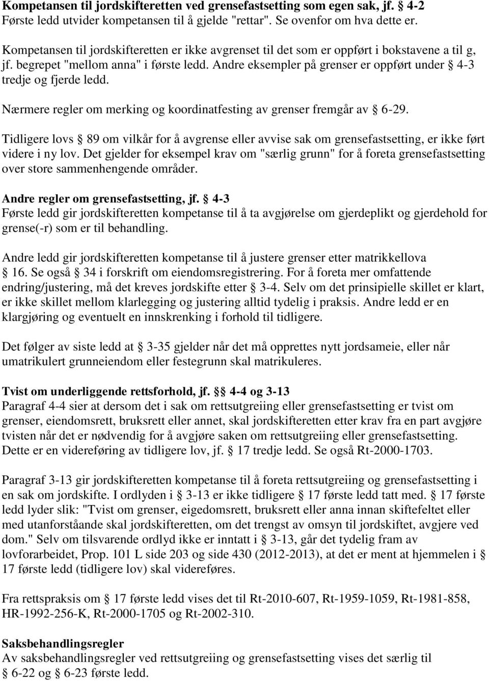 Andre eksempler på grenser er oppført under 4-3 tredje og fjerde ledd. Nærmere regler om merking og koordinatfesting av grenser fremgår av 6-29.