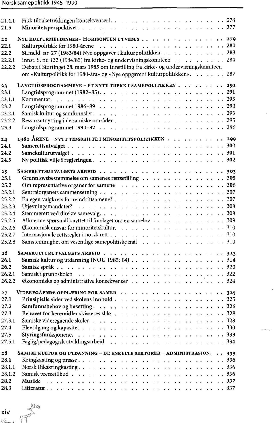 mars 1985 om Innstilling fra kirke- og undervisningskomiteen om «Kulturpolitikk for 1980-åra» og «Nye oppgaver i kulturpolitikken» 287 23 LANGTIDSPROGRAMMENE - ET NYTT TREKK I SAMEPOLITIKKEN 291 23.