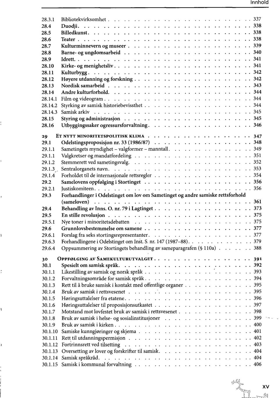 14.3 Samisk arkiv 345 28.15 Styring og administrasjon 345 28.16 Utbyggingssaker ogressursforvaltning 346 29 ET NYTT MINORITETSPOLITISK KLIMA 347 29.1 Odelstingsproposisjon nr. 33 (1986/87) 348 29.1.1 Sametingets myndighet - valgformer - manntall 349 29.