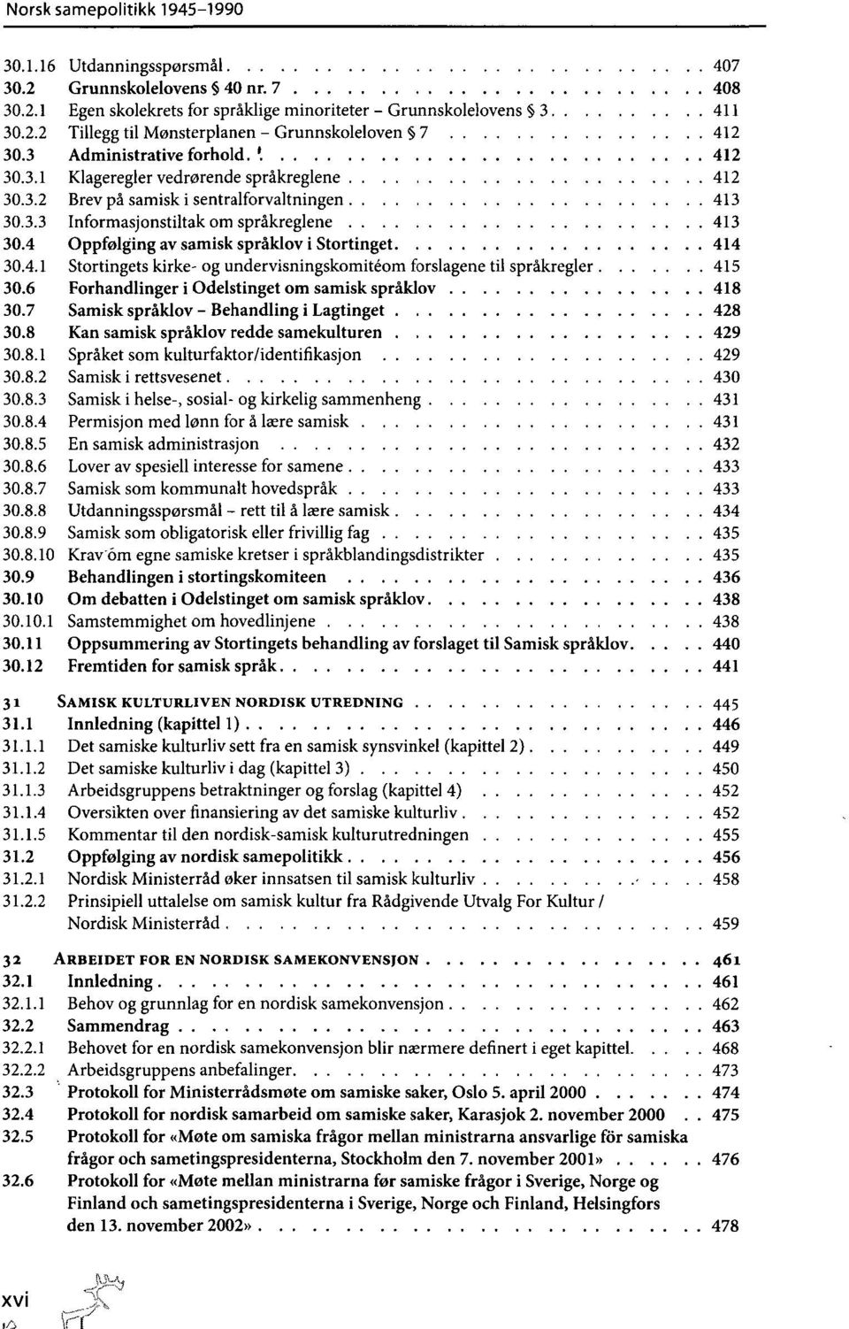 4 Oppfølging av samisk språklov i Stortinget 414 30.4.1 Stortingets kirke-og undervisningskomitéom forslagene til språkregler 415 30.6 Forhandlinger i Odelstinget om samisk språklov 418 30.