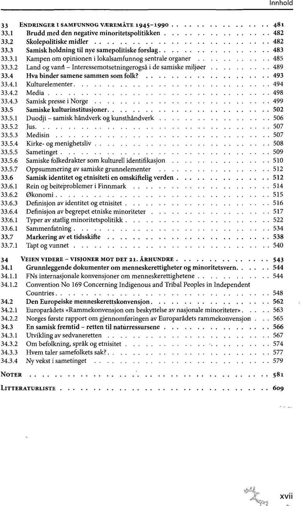 5.1 Duodji-samisk håndverk og kunsthåndverk 506 33.5.2 Jus 507 33.5.3 Medisin 507 33.5.4 Kirke- og menighetsliv 508 33.5.5 Sametinget 509 33.5.6 Samiske folkedrakter som kulturell identifikasjon 510 33.