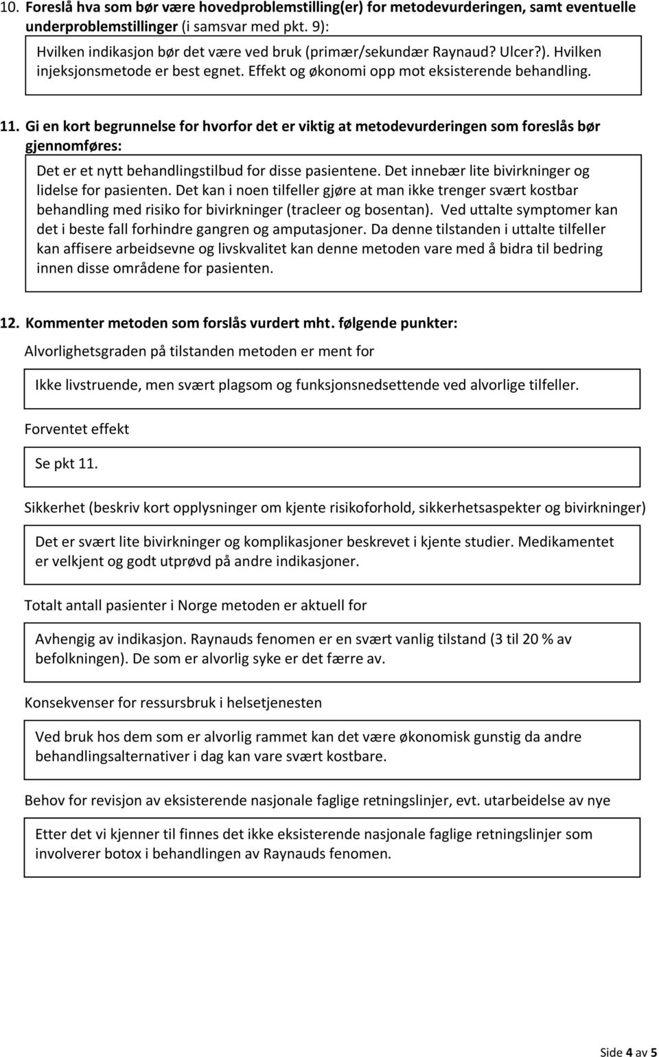 Gi en kort begrunnelse for hvorfor det er viktig at metodevurderingen som foreslås bør gjennomføres: Det er et nytt behandlingstilbud for disse pasientene.