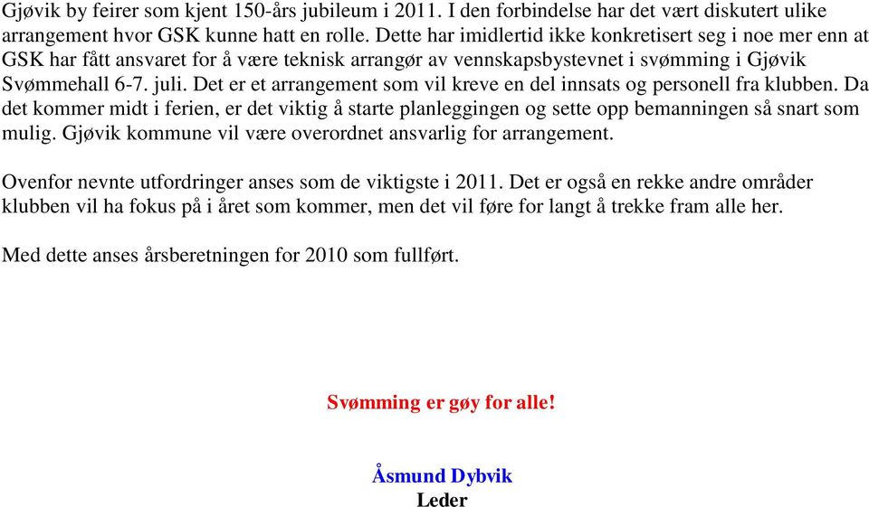 Det er et arrangement som vil kreve en del innsats og personell fra klubben. Da det kommer midt i ferien, er det viktig å starte planleggingen og sette opp bemanningen så snart som mulig.