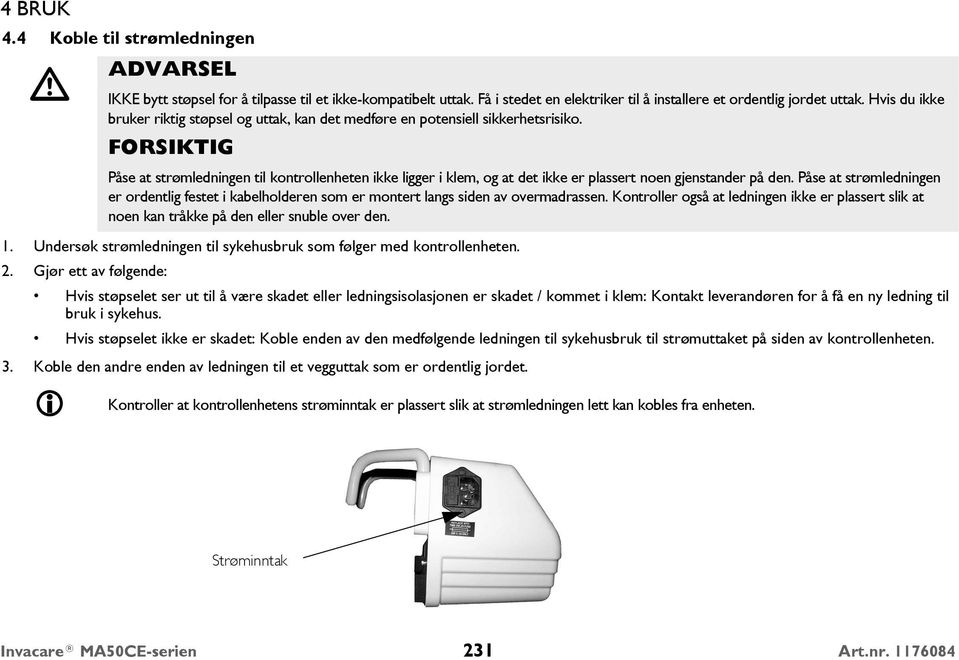 Hvis støpselet ikke er skadet: Koble enden av den medfølgende ledningen til sykehusbruk til strømuttaket på siden av kontrollenheten. 3.