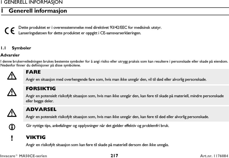 1 Symboler Advarsler I denne brukerveiledningen brukes bestemte symboler for å angi risiko eller utrygg praksis som kan resultere i personskade eller skade på eiendom.