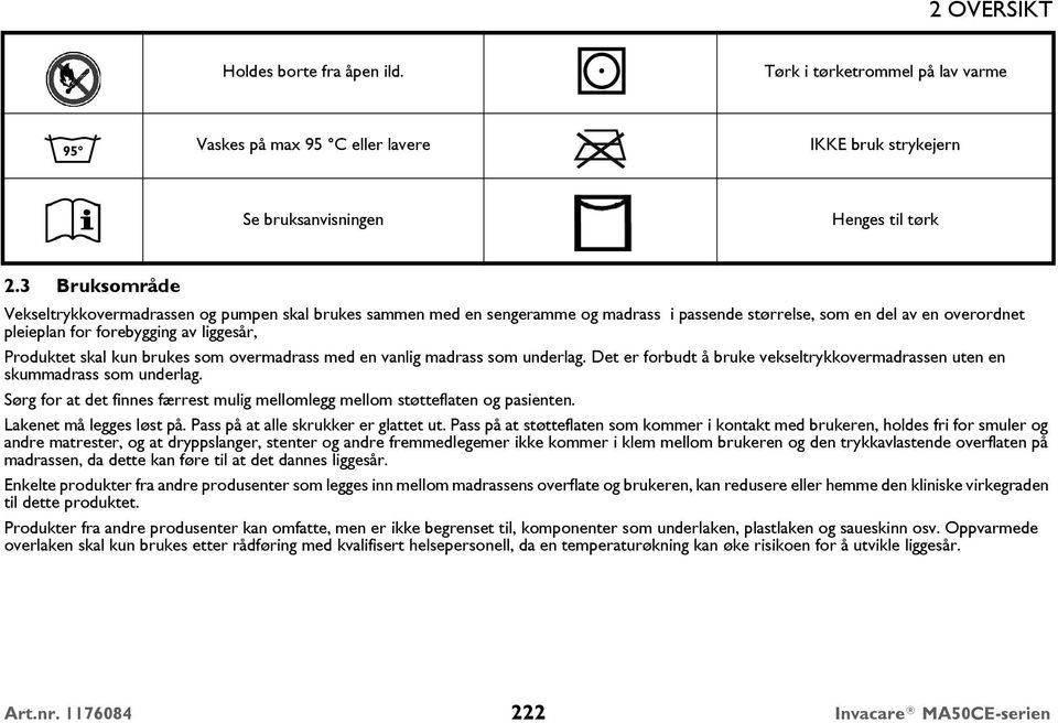 skal kun brukes som overmadrass med en vanlig madrass som underlag. Det er forbudt å bruke vekseltrykkovermadrassen uten en skummadrass som underlag.