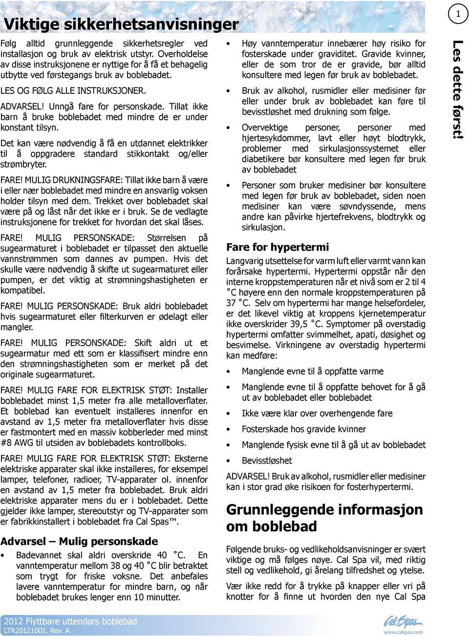 Tillat ikke barn å bruke boblebadet med mindre de er under konstant tilsyn. Det kan være nødvendig å få en utdannet elektrikker til å oppgradere standard stikkontakt og/eller strømbryter. FARE!