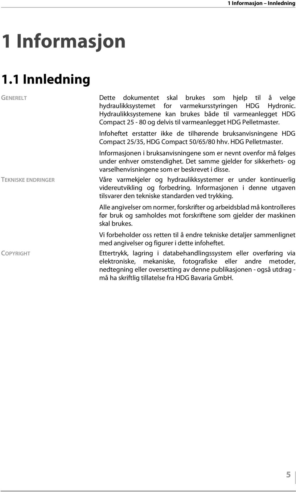 Infoheftet erstatter ikke de tilhørende bruksanvisningene HDG Compact 25/35, HDG Compact 50/65/80 hhv. HDG Pelletmaster.