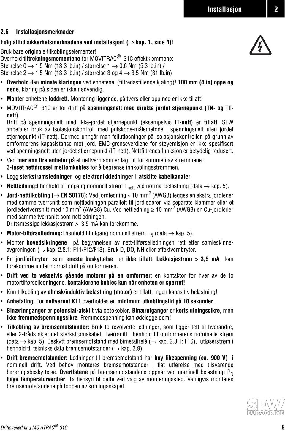 in) Overhold den minste klaringen ved enhetene (tilfredsstillende kjøling)! 100 mm (4 in) oppe og nede, klaring på siden er ikke nødvendig. Monter enhetene loddrett.