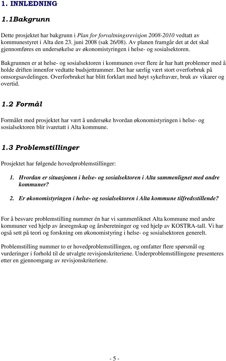 Bakgrunnen er at helse- og sosialsektoren i kommunen over flere år har hatt problemer med å holde driften innenfor vedtatte budsjettrammer. Det har særlig vært stort overforbruk på omsorgsavdelingen.