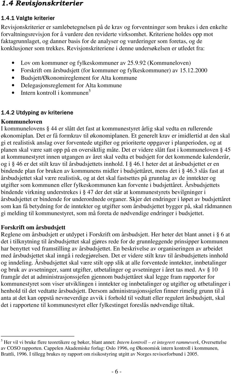 Revisjonskriteriene i denne undersøkelsen er utledet fra: Lov om kommuner og fylkeskommuner av 25.9.92 (Kommuneloven) Forskrift om årsbudsjett (for kommuner og fylkeskommuner) av 15.12.