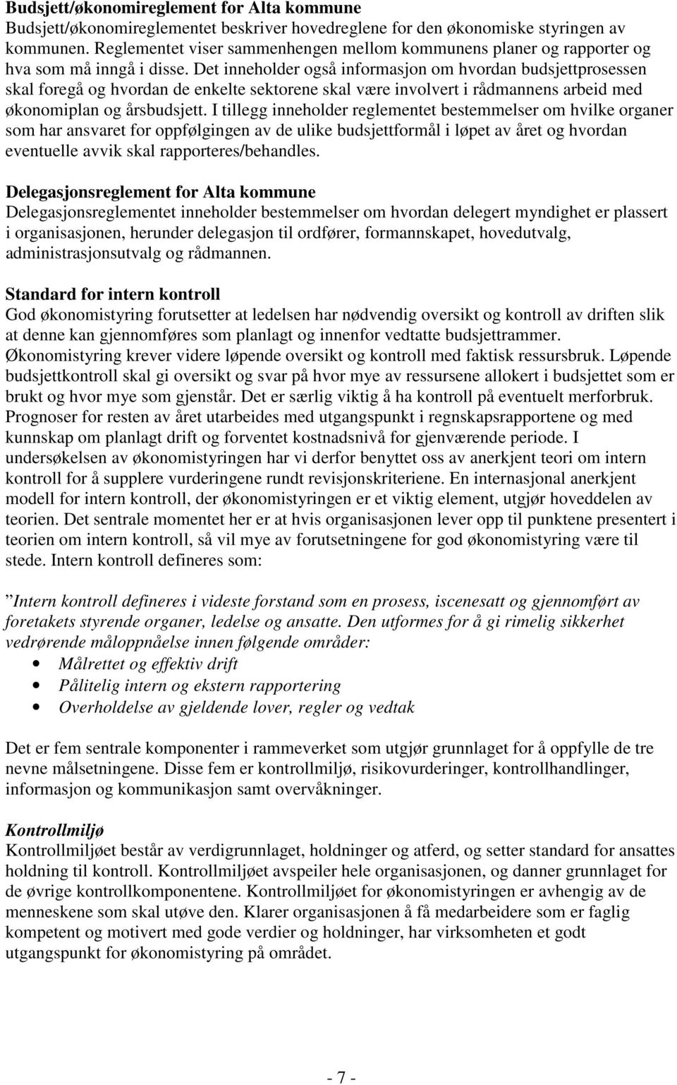 Det inneholder også informasjon om hvordan budsjettprosessen skal foregå og hvordan de enkelte sektorene skal være involvert i rådmannens arbeid med økonomiplan og årsbudsjett.