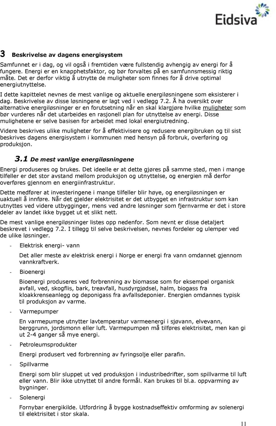 I dette kapittelet nevnes de mest vanlige g aktuelle energiløsningene sm eksisterer i dag. Beskrivelse av disse løsningene er lagt ved i vedlegg 7.2.