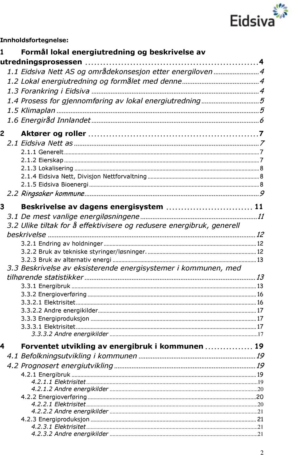 .. 8 2.1.4 Eidsiva Nett, Divisjn Nettfrvaltning... 8 2.1.5 Eidsiva Bienergi... 8 2.2 Ringsaker kmmune... 9 3 Beskrivelse av dagens energisystem... 11 3.