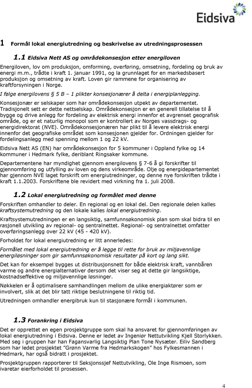 januar 1991, g la grunnlaget fr en markedsbasert prduksjn g msetning av kraft. Lven gir rammene fr rganisering av kraftfrsyningen i Nrge.