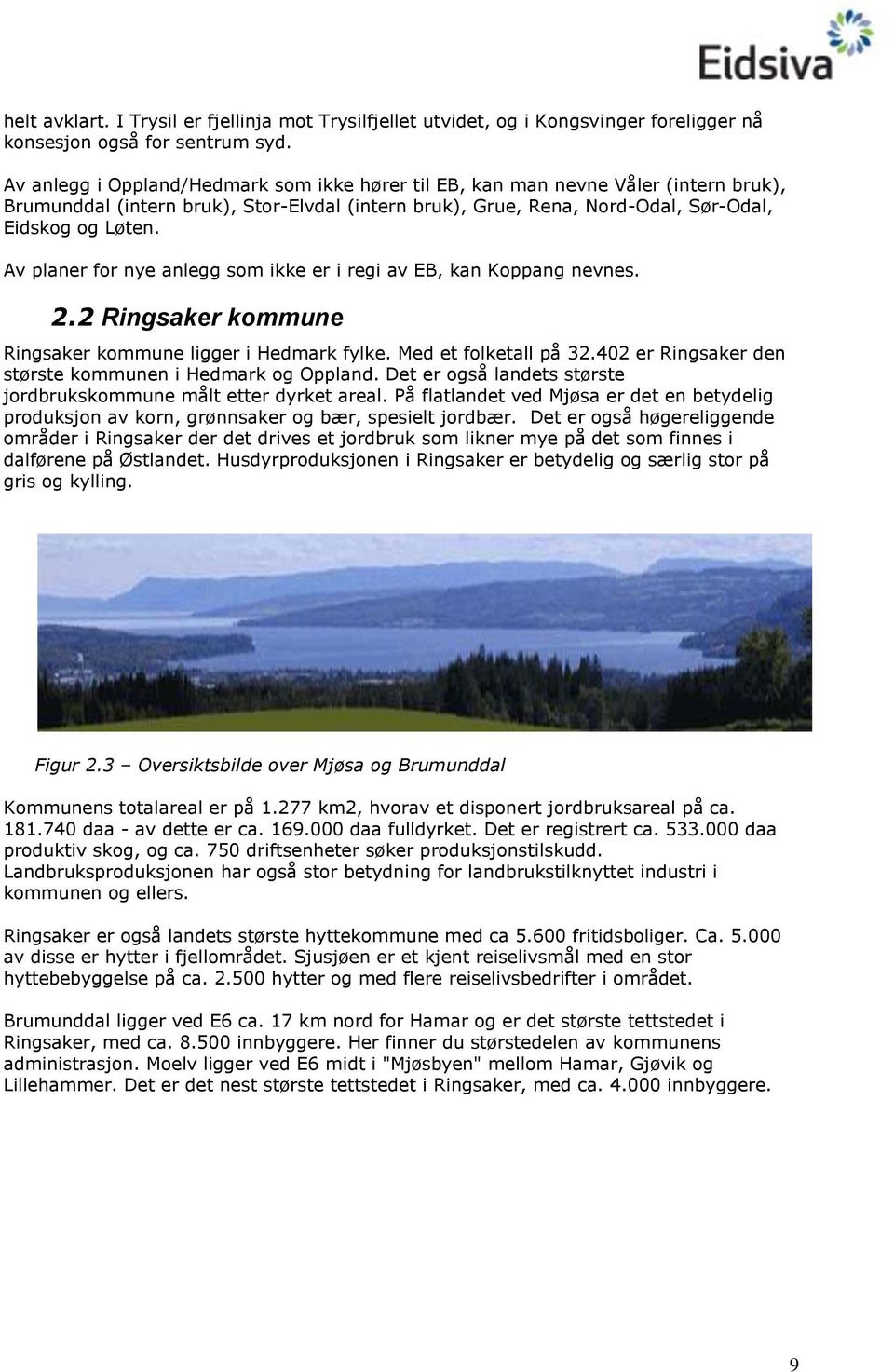 Av planer fr nye anlegg sm ikke er i regi av EB, kan Kppang nevnes. 2.2 Ringsaker kmmune Ringsaker kmmune ligger i Hedmark fylke. Med et flketall på 32.