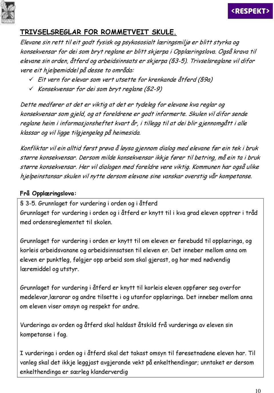 Trivselsreglane vil difor vere eit hjelpemiddel på desse to områda: Eit vern for elevar som vert utsette for krenkande åtferd ( 9a) Konsekvensar for dei som bryt reglane ( 2-9) Dette medfører at det