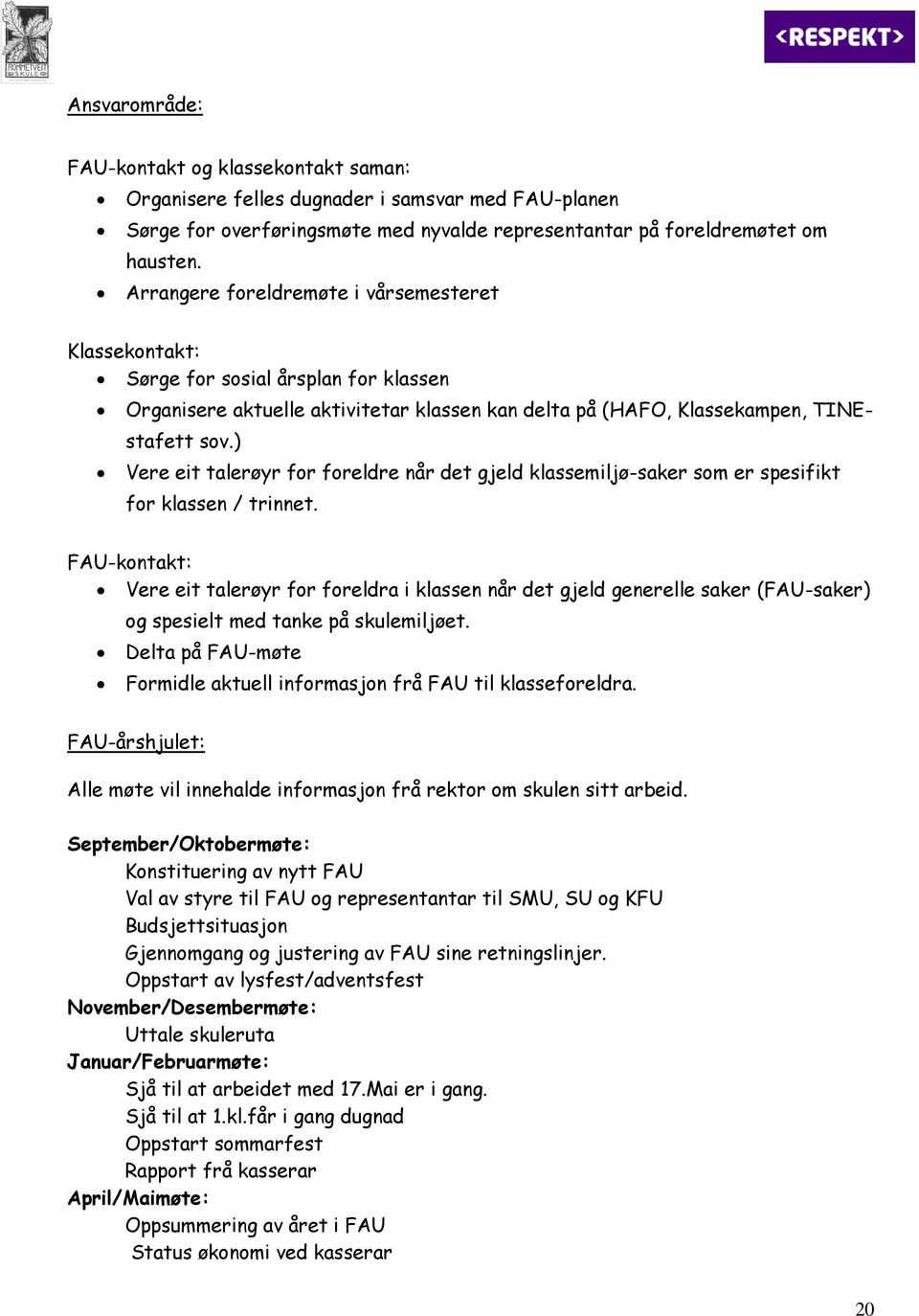 ) Vere eit talerøyr for foreldre når det gjeld klassemiljø-saker som er spesifikt for klassen / trinnet.