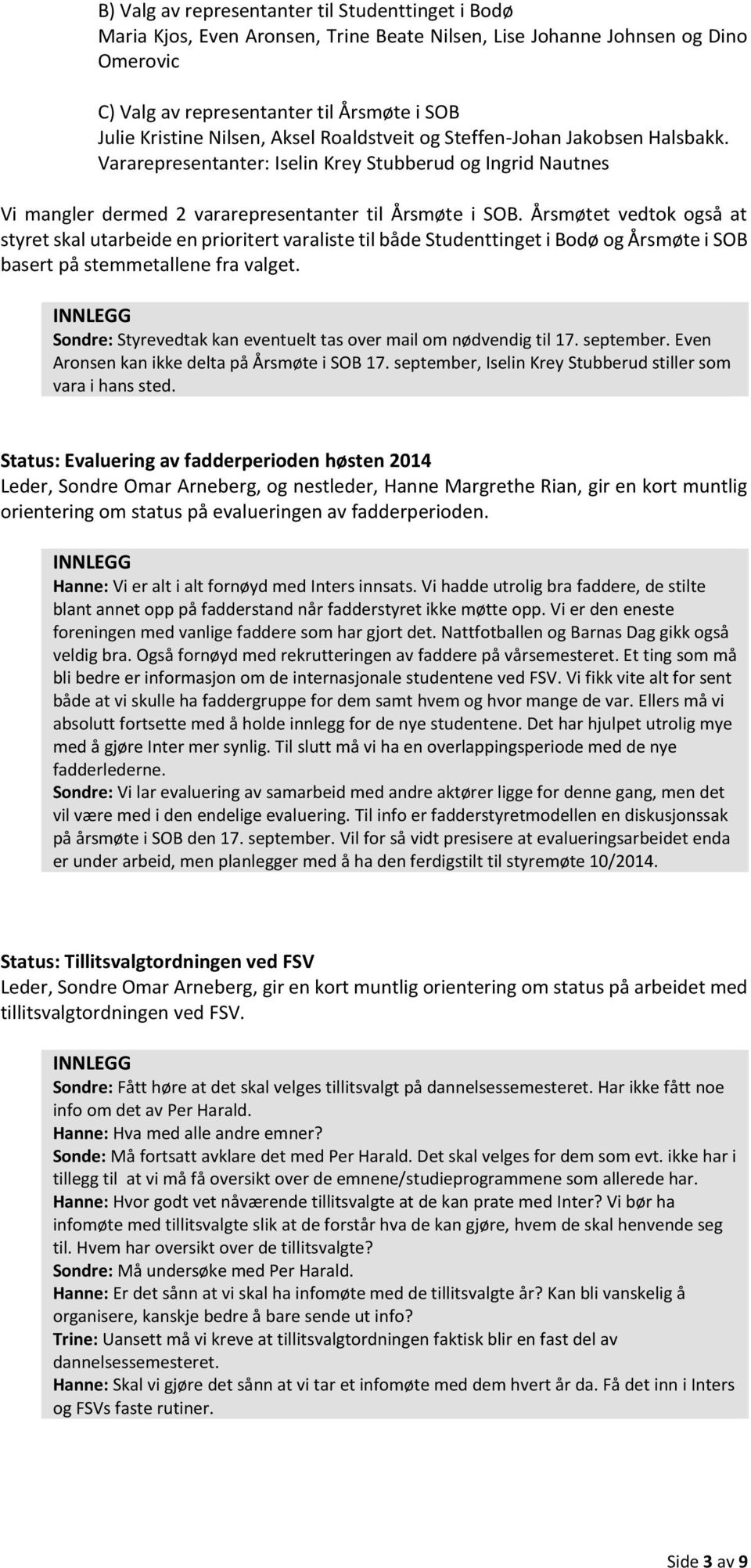 Årsmøtet vedtok også at styret skal utarbeide en prioritert varaliste til både Studenttinget i Bodø og Årsmøte i SOB basert på stemmetallene fra valget.