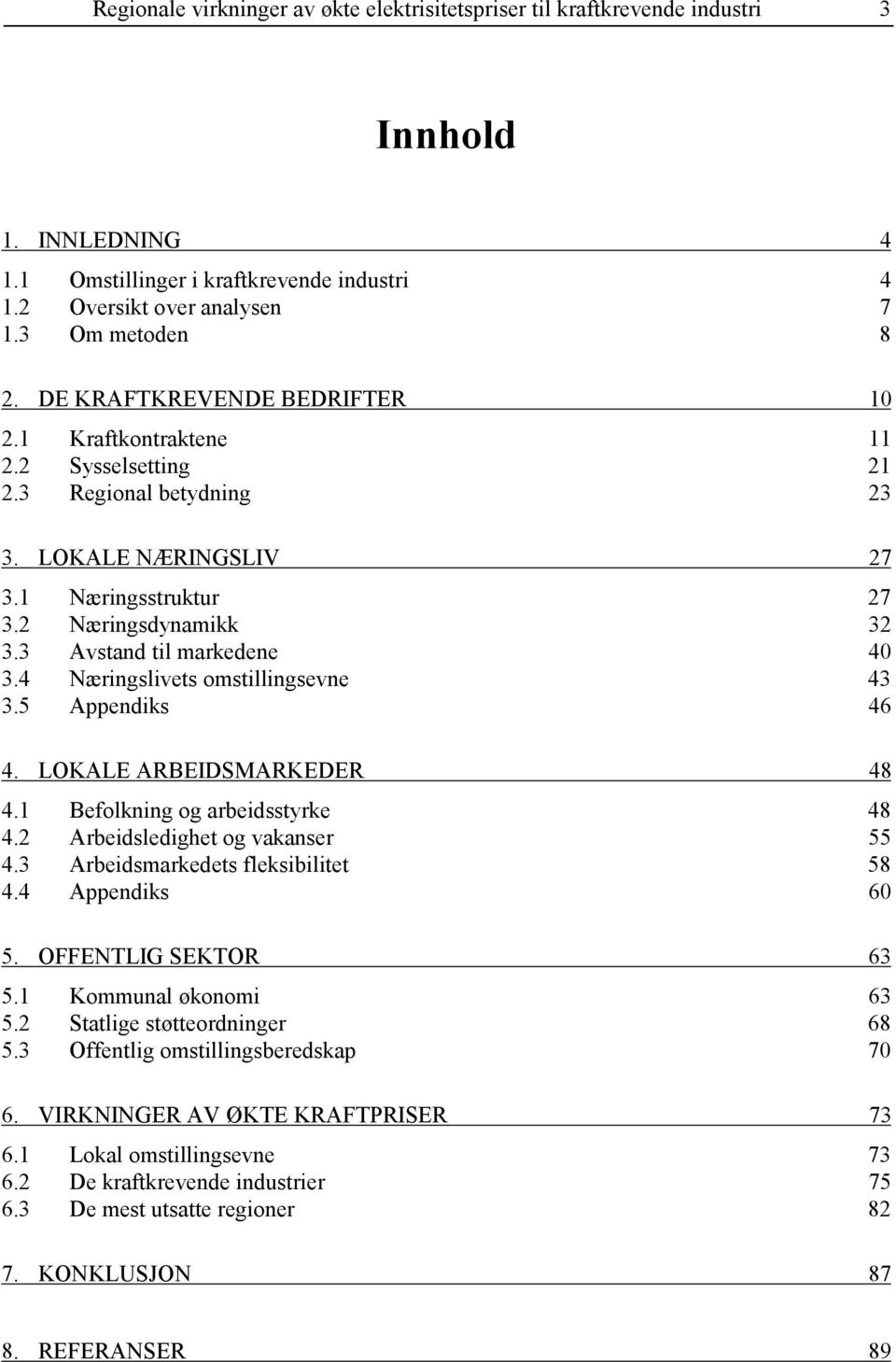 3 Avstand til markedene 40 3.4 Næringslivets omstillingsevne 43 3.5 Appendiks 46 4. LOKALE ARBEIDSMARKEDER 48 4.1 Befolkning og arbeidsstyrke 48 4.2 Arbeidsledighet og vakanser 55 4.