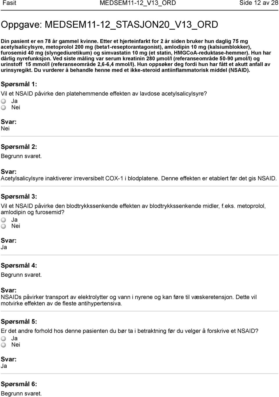 simvastatin 10 mg (et statin, HMGCoA-reduktase-hemmer). Hun har dårlig nyrefunksjon.