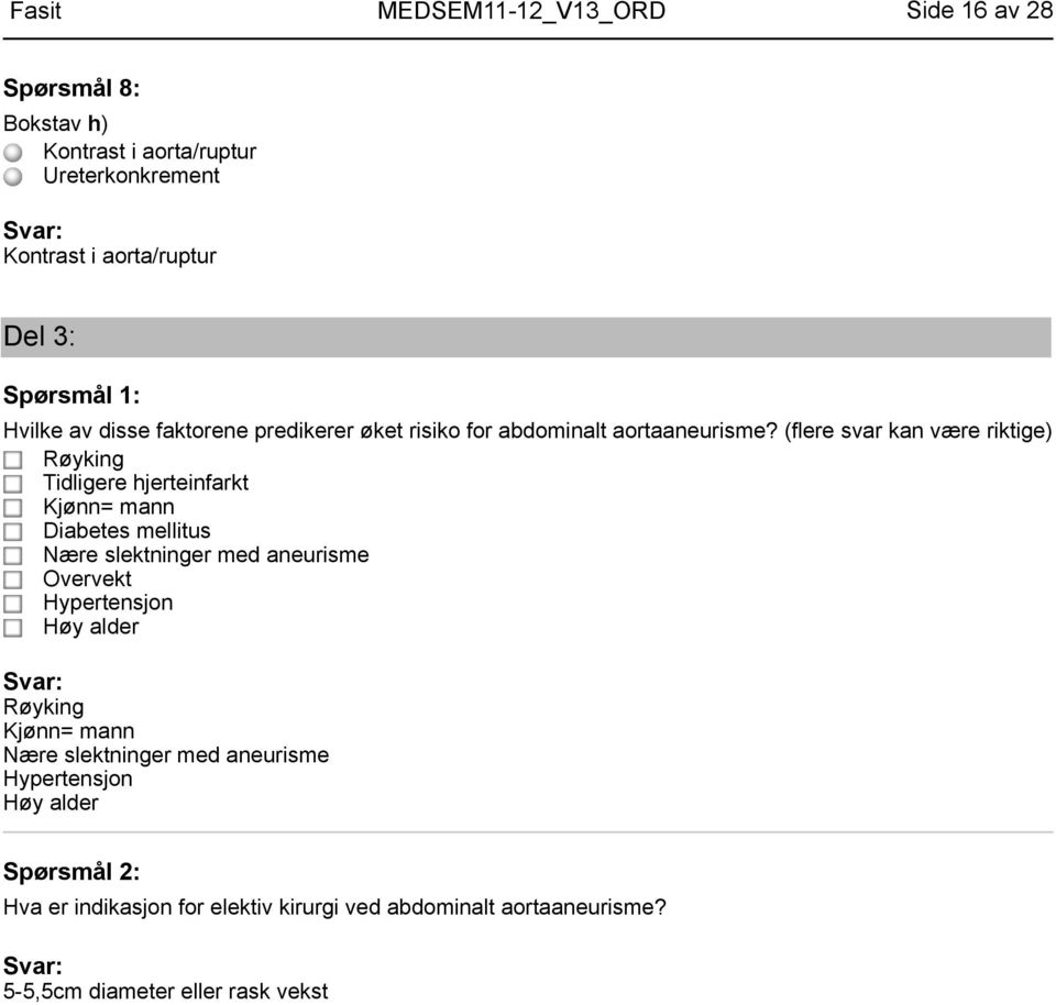 (flere svar kan være riktige) Røyking Tidligere hjerteinfarkt Kjønn= mann Diabetes mellitus Nære slektninger med aneurisme Overvekt