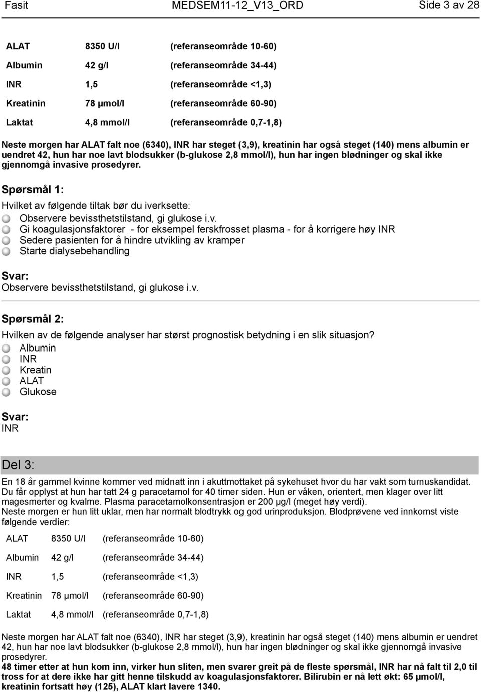 2,8 mmol/l), hun har ingen blødninger og skal ikke gjennomgå inva