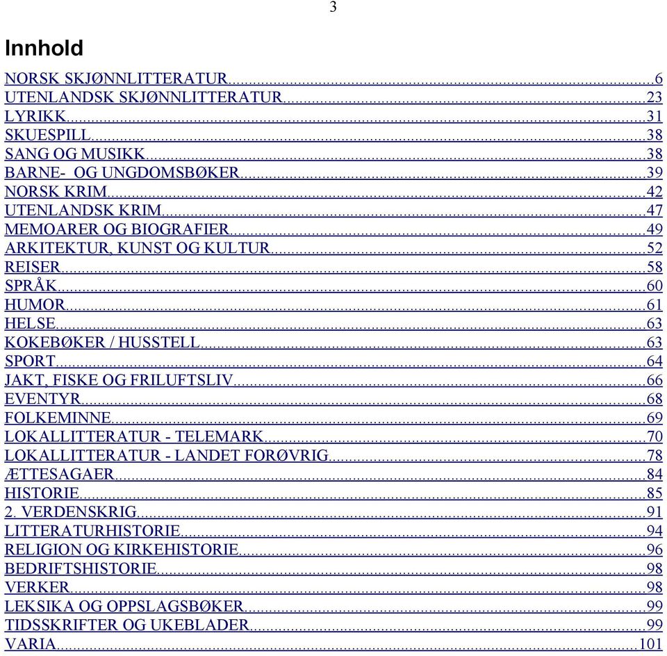 ..64 JAKT, FISKE OG FRILUFTSLIV...66 EVENTYR...68 FOLKEMINNE...69 LOKALLITTERATUR - TELEMARK...70 LOKALLITTERATUR - LANDET FORØVRIG...78 ÆTTESAGAER...84 HISTORIE...85 2.