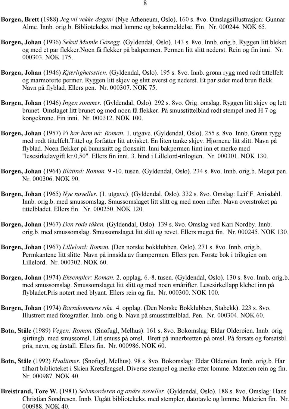 Rein og fin inni. Nr. 000303. NOK 175. Borgen, Johan (1946) Kjærlighetsstien. (Gyldendal, Oslo). 195 s. 8vo. Innb. grønn rygg med rødt tittelfelt og marmorerte permer.