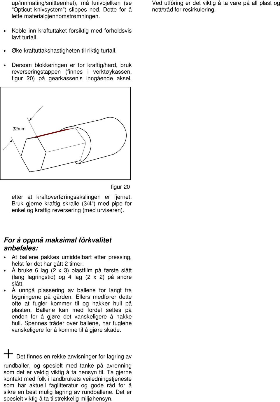 Dersom blokkeringen er for kraftig/hard, bruk reverseringstappen (finnes i verktøykassen, figur 20) på gearkassen s inngående aksel, 32mm figur 20 etter at kraftoverføringsakslingen er fjernet.