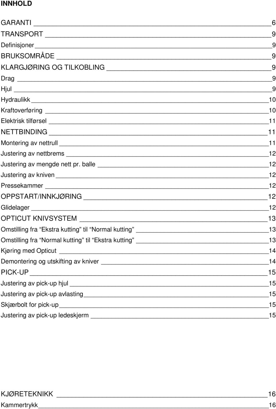 balle 12 Justering av kniven 12 Pressekammer 12 OPPSTART/INNKJØRING 12 Glidelager 12 OPTICUT KNIVSYSTEM 13 Omstilling fra Ekstra kutting til Normal kutting 13 Omstilling