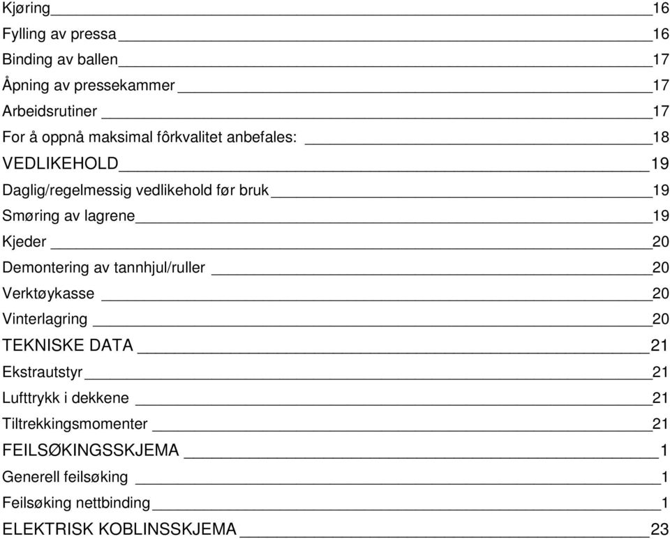 Demontering av tannhjul/ruller 20 Verktøykasse 20 Vinterlagring 20 TEKNISKE DATA 21 Ekstrautstyr 21 Lufttrykk i