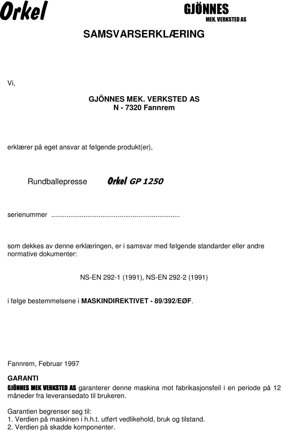 .. som dekkes av denne erklæringen, er i samsvar med følgende standarder eller andre normative dokumenter: NS-EN 292-1 (1991), NS-EN 292-2 (1991) i følge bestemmelsene i