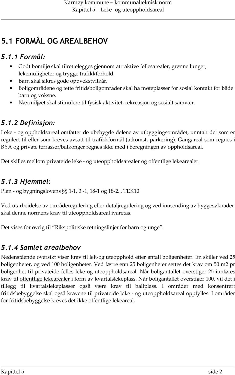 2 Definisjon: Leke - og oppholdsareal omfatter de ubebygde delene av utbyggingsområdet, unntatt det som er regulert til eller som kreves avsatt til trafikkformål (atkomst, parkering).