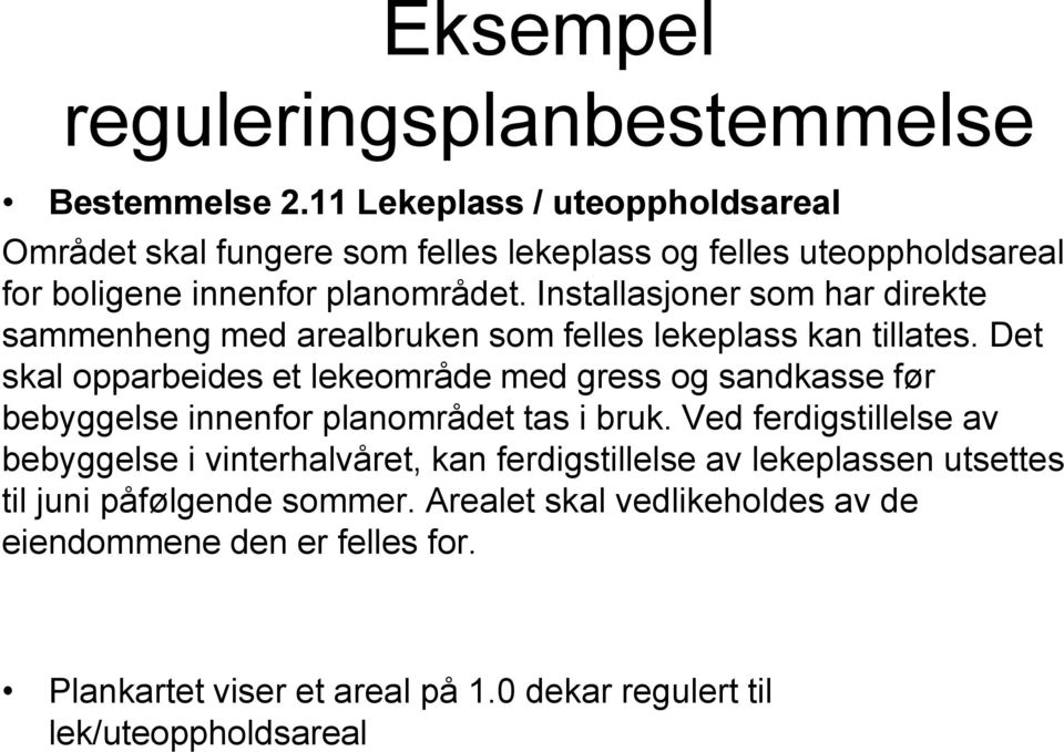 Installasjoner som har direkte sammenheng med arealbruken som felles lekeplass kan tillates.