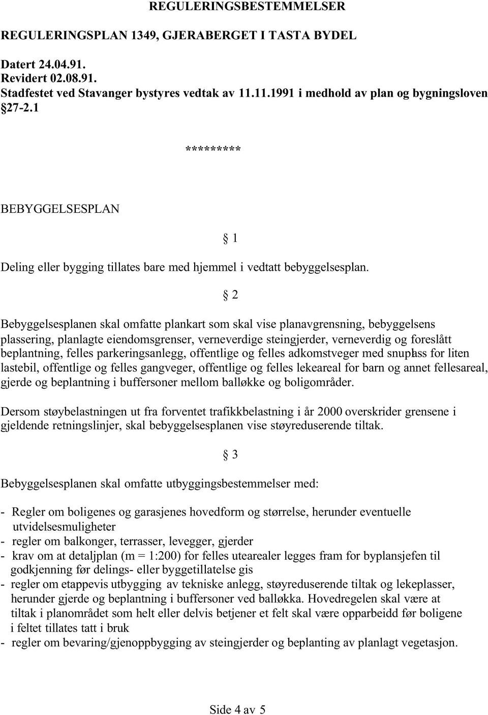 1 2 Bebyggelsesplanen skal omfatte plankart som skal vise planavgrensning, bebyggelsens plassering, planlagte eiendomsgrenser, verneverdige steingjerder, verneverdig og foreslått beplantning, felles