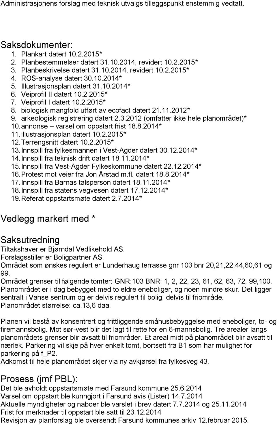 biologisk mangfold utført av ecofact datert 21.11.2012* 9. arkeologisk registrering datert 2.3.2012 (omfatter ikke hele planområdet)* 10.annonse varsel om oppstart frist 18.8.2014* 11.