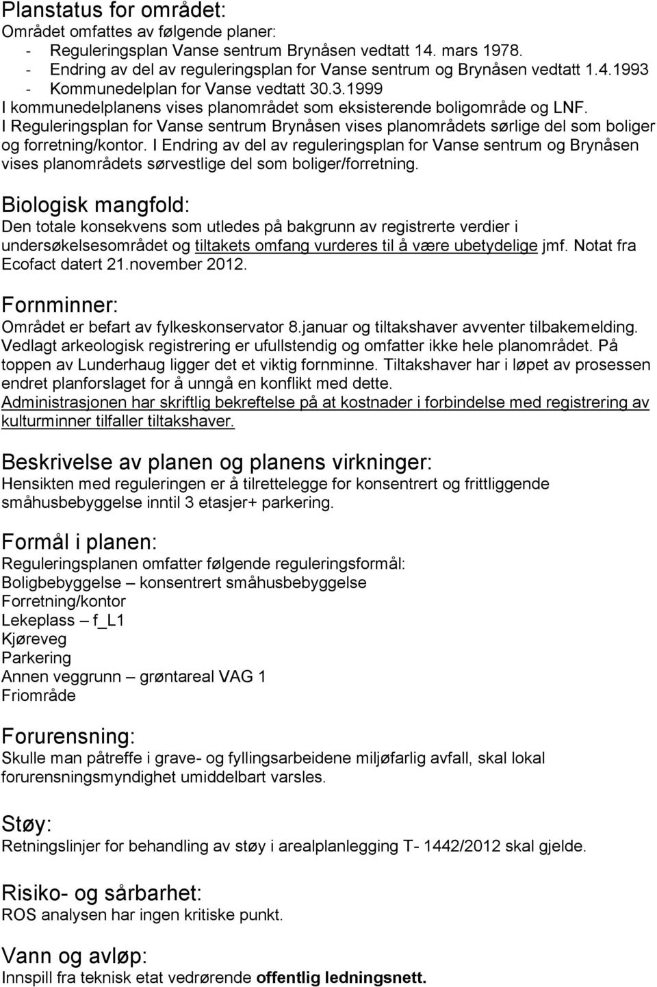 I Reguleringsplan for Vanse sentrum Brynåsen vises planområdets sørlige del som boliger og forretning/kontor.