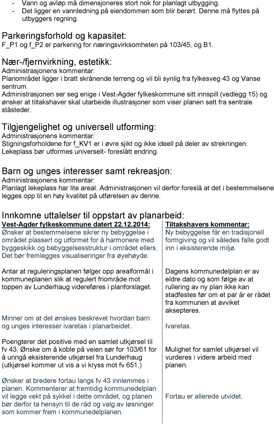 Nær-/fjernvirkning, estetikk: Administrasjonens kommentar: Planområdet ligger i bratt skrånende terreng og vil bli synlig fra fylkesveg 43 og Vanse sentrum.