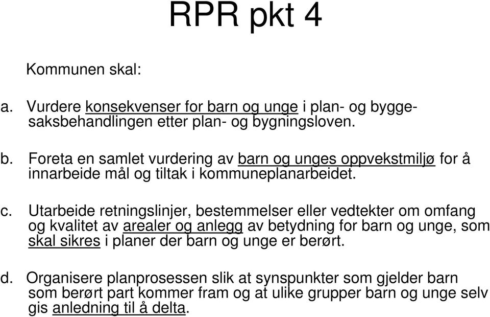 c. Utarbeide retningslinjer, bestemmelser eller vedtekter om omfang og kvalitet av arealer og anlegg av betydning for barn og unge, som skal