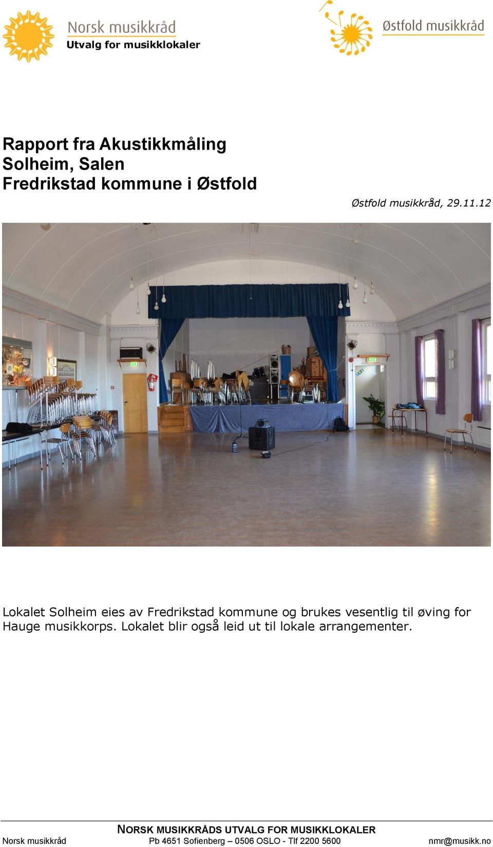 12 Lokalet Solheim eies av Fredrikstad kommune og brukes vesentlig til øving for Hauge