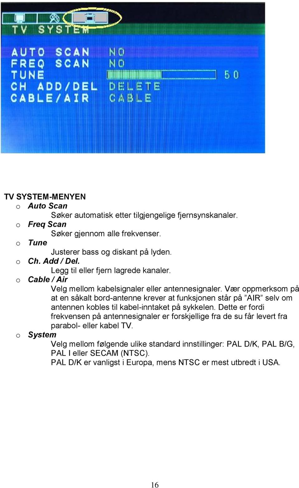 Vær oppmerksom på at en såkalt bord-antenne krever at funksjonen står på AIR selv om antennen kobles til kabel-inntaket på sykkelen.