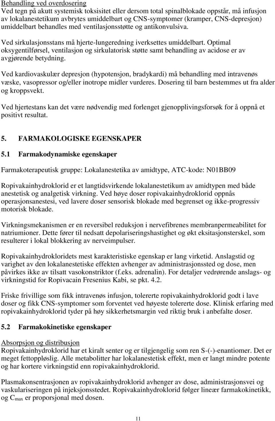 Optimal oksygentilførsel, ventilasjon og sirkulatorisk støtte samt behandling av acidose er av avgjørende betydning.