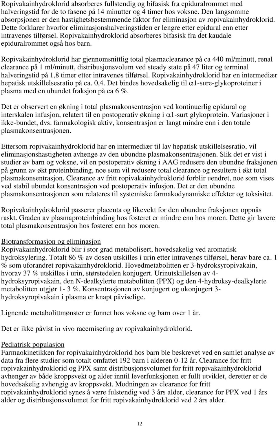 Dette forklarer hvorfor eliminasjonshalveringstiden er lengre etter epidural enn etter intravenøs tilførsel. Ropivakainhydroklorid absorberes bifasisk fra det kaudale epiduralrommet også hos barn.