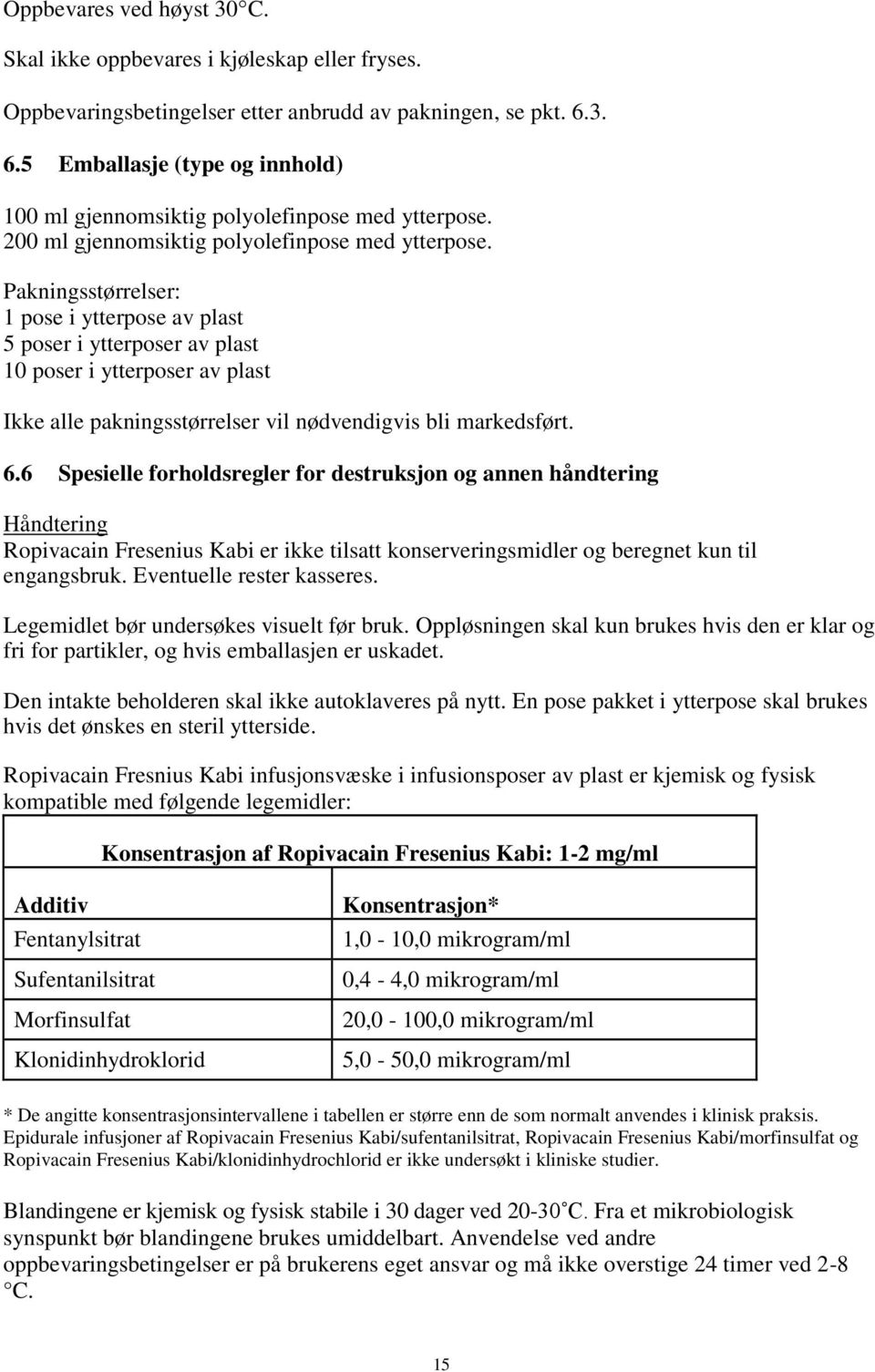 Pakningsstørrelser: 1 pose i ytterpose av plast 5 poser i ytterposer av plast 10 poser i ytterposer av plast Ikke alle pakningsstørrelser vil nødvendigvis bli markedsført. 6.