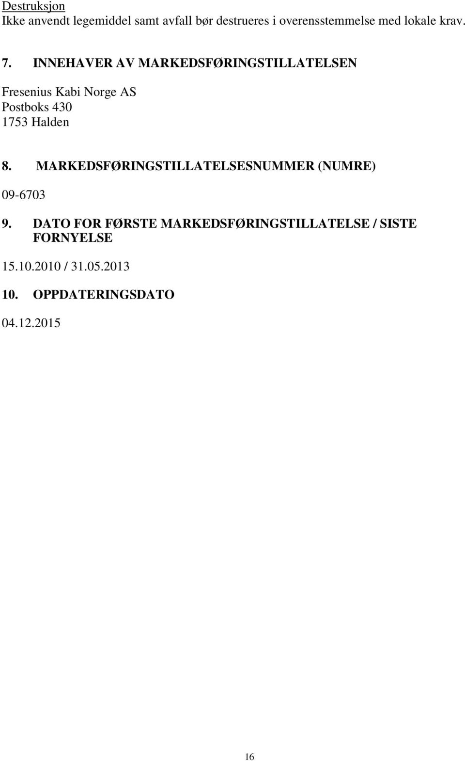 INNEHAVER AV MARKEDSFØRINGSTILLATELSEN Fresenius Kabi Norge AS Postboks 430 1753 Halden 8.