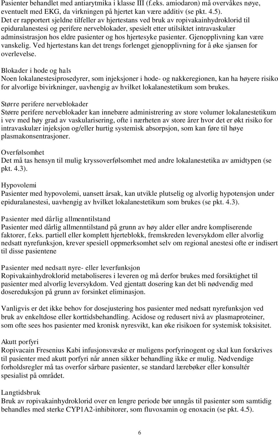 pasienter og hos hjertesyke pasienter. Gjenopplivning kan være vanskelig. Ved hjertestans kan det trengs forlenget gjenopplivning for å øke sjansen for overlevelse.